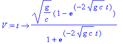 V := proc (t) options operator, arrow; sqrt(g/c)*(1-exp(-2*sqrt(g*c)*t))/(1+exp(-2*sqrt(g*c)*t)) end proc